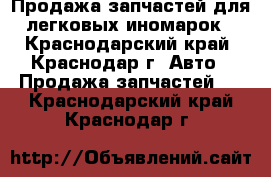 Продажа запчастей для легковых иномарок - Краснодарский край, Краснодар г. Авто » Продажа запчастей   . Краснодарский край,Краснодар г.